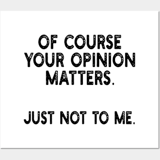 of course your opinion matters. just not to me. Posters and Art